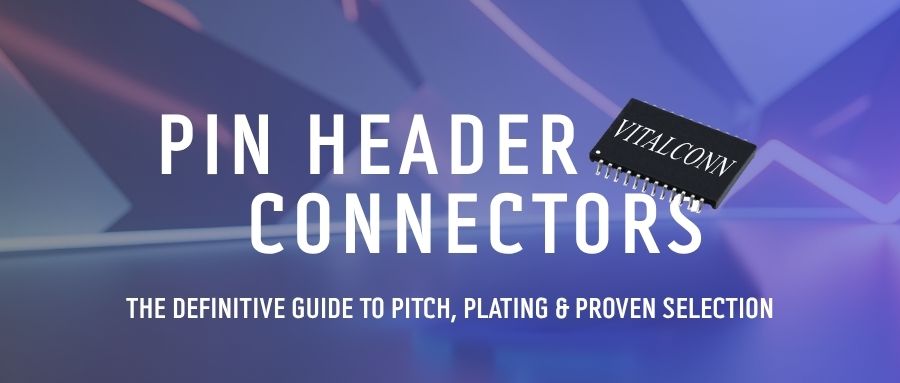 Pin header connectors pitch plating orientation comparison guide
